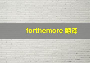 forthemore 翻译