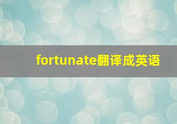 fortunate翻译成英语