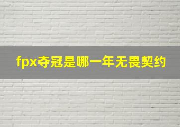 fpx夺冠是哪一年无畏契约