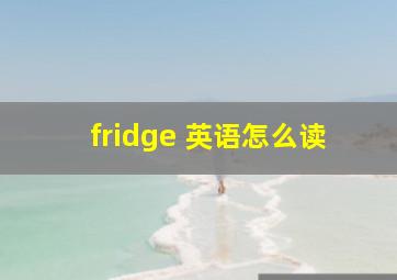 fridge 英语怎么读