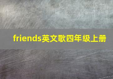 friends英文歌四年级上册