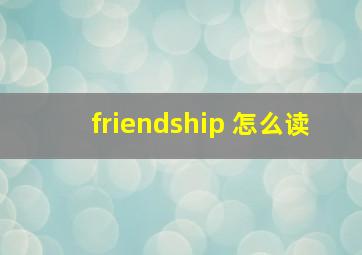 friendship 怎么读