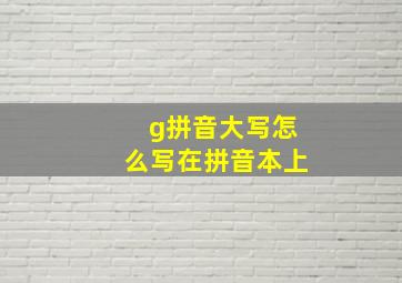 g拼音大写怎么写在拼音本上