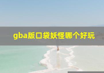 gba版口袋妖怪哪个好玩