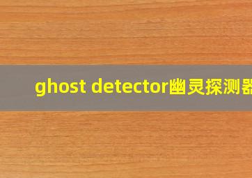 ghost detector幽灵探测器