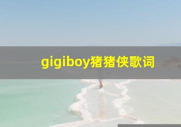 gigiboy猪猪侠歌词