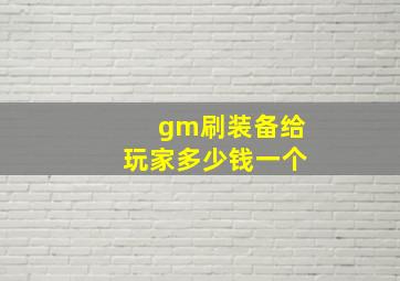 gm刷装备给玩家多少钱一个