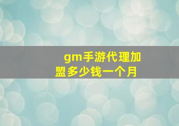 gm手游代理加盟多少钱一个月