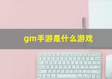 gm手游是什么游戏