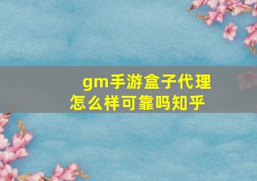 gm手游盒子代理怎么样可靠吗知乎