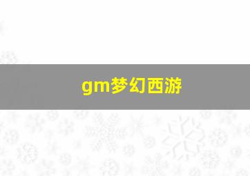 gm梦幻西游