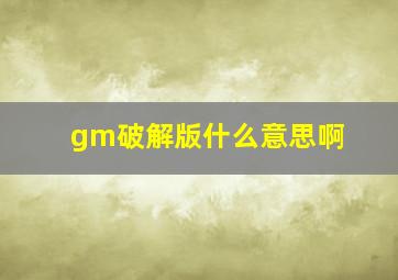 gm破解版什么意思啊