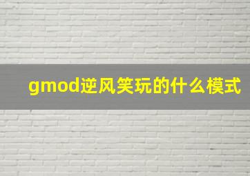 gmod逆风笑玩的什么模式