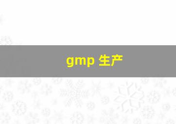 gmp 生产