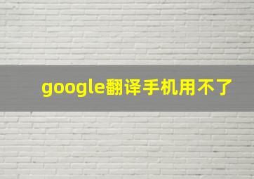 google翻译手机用不了