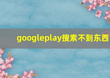 googleplay搜索不到东西