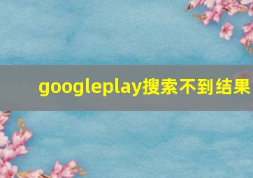 googleplay搜索不到结果