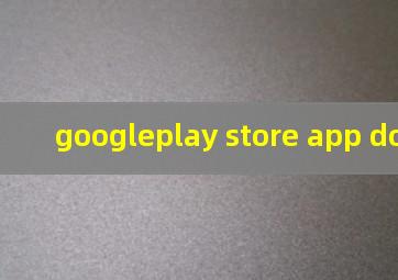 googleplay store app download