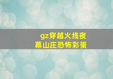 gz穿越火线夜幕山庄恐怖彩蛋