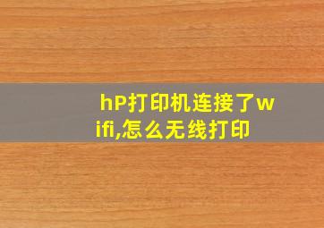 hP打印机连接了wifi,怎么无线打印