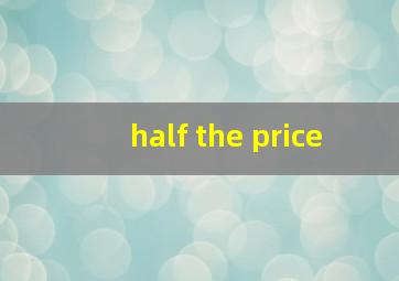 half the price