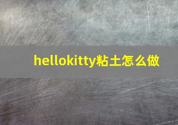 hellokitty粘土怎么做