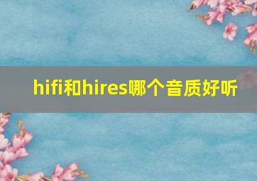 hifi和hires哪个音质好听