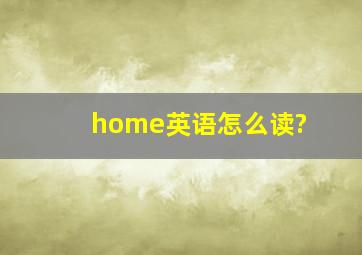 home英语怎么读?