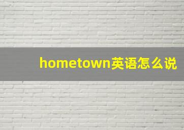 hometown英语怎么说