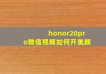 honor20pro微信视频如何开美颜