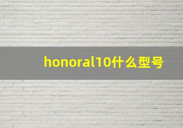 honoral10什么型号