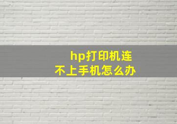 hp打印机连不上手机怎么办