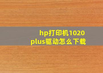 hp打印机1020plus驱动怎么下载