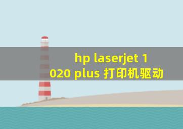 hp laserjet 1020 plus 打印机驱动