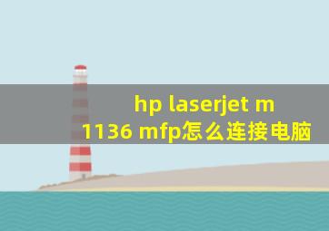 hp laserjet m1136 mfp怎么连接电脑