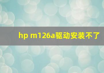 hp m126a驱动安装不了