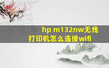 hp m132nw无线打印机怎么连接wifi