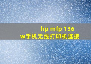 hp mfp 136w手机无线打印机连接