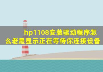 hp1108安装驱动程序怎么老是显示正在等待你连接设备