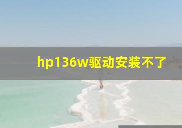 hp136w驱动安装不了