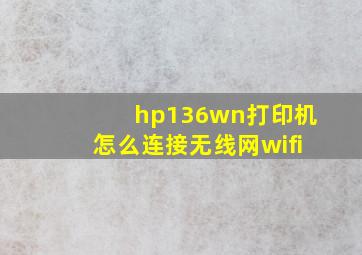 hp136wn打印机怎么连接无线网wifi