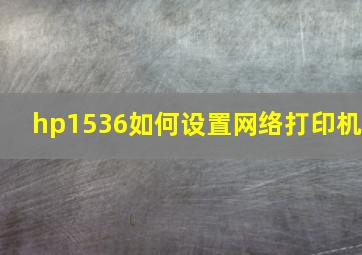 hp1536如何设置网络打印机