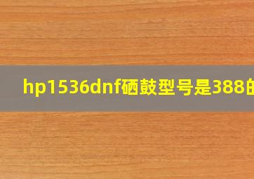 hp1536dnf硒鼓型号是388的吗