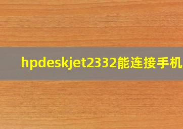 hpdeskjet2332能连接手机吗