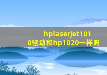 hplaserjet1010驱动和hp1020一样吗