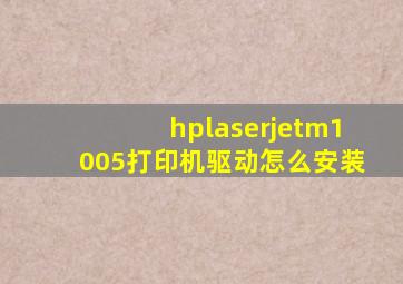 hplaserjetm1005打印机驱动怎么安装