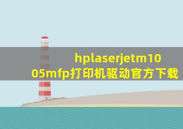 hplaserjetm1005mfp打印机驱动官方下载