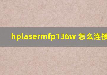 hplasermfp136w 怎么连接wi-fi