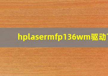 hplasermfp136wm驱动下载