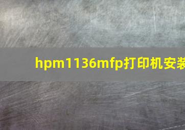 hpm1136mfp打印机安装